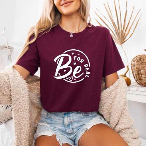 Be For Real T-Shirt | Positive Message Graphic Tee | Inspirational Tee For Lover
