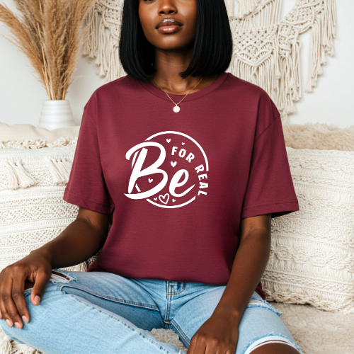 Be For Real T-Shirt | Positive Message Graphic Tee | Inspirational Tee For Lover