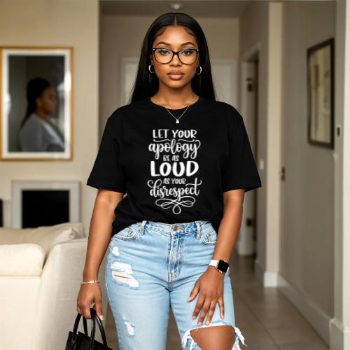 Let Your Apology Be As Loud As Your Disrespect T-Shirt