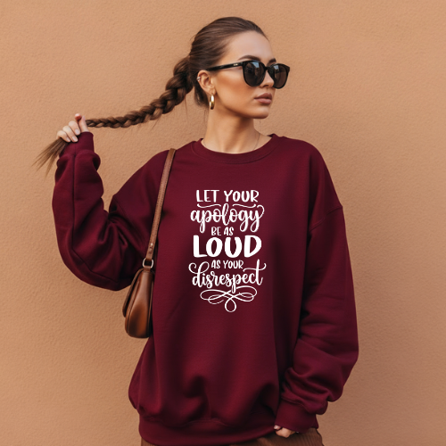 'Let Your Apology Be As Loud As Your Disrespect' Sweatshirt | Crewneck Sweatshirt