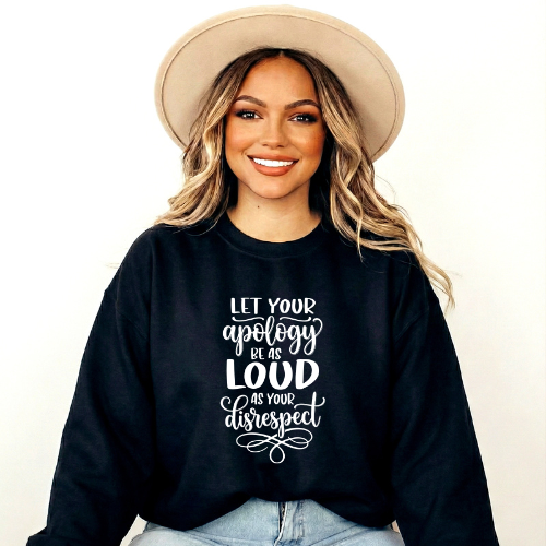 'Let Your Apology Be As Loud As Your Disrespect' Sweatshirt | Crewneck Sweatshirt