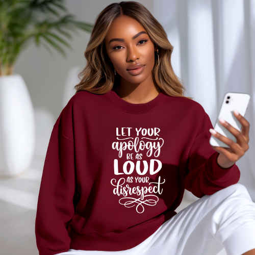'Let Your Apology Be As Loud As Your Disrespect' Sweatshirt | Crewneck Sweatshirt