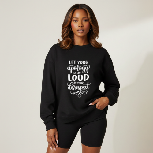 'Let Your Apology Be As Loud As Your Disrespect' Sweatshirt | Crewneck Sweatshirt