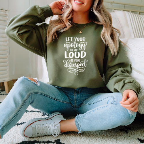 'Let Your Apology Be As Loud As Your Disrespect' Sweatshirt | Crewneck Sweatshirt