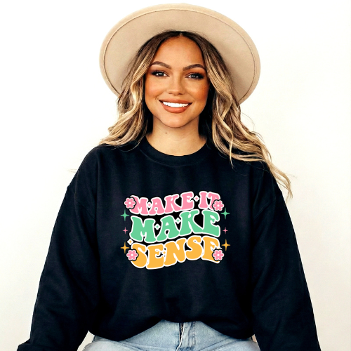 Make It Make Sense Crewneck Sweatshirt | Positivity Sweatshirt | Clarity Sweatshirt