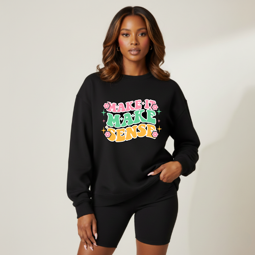 Make It Make Sense Crewneck Sweatshirt | Positivity Sweatshirt | Clarity Sweatshirt