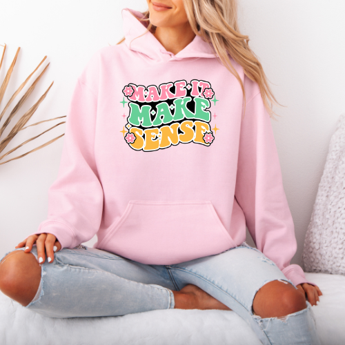 Make It Make Sense Hoodie | Inspirational Gift for A Friend