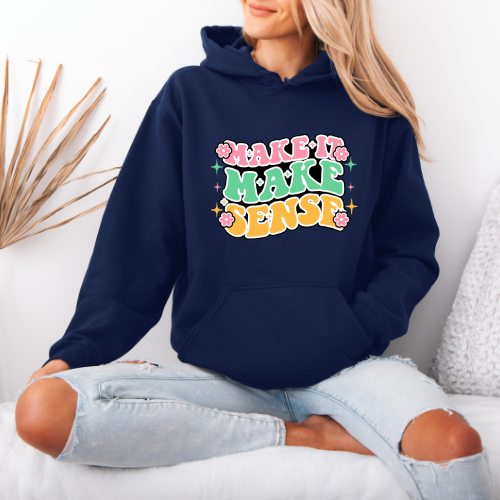Make It Make Sense Hoodie | Inspirational Gift for A Friend