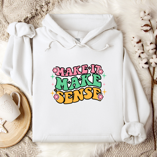 Make It Make Sense Hoodie | Inspirational Gift for A Friend