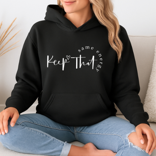 Keep That Same Energy Hoodie | Inspirational Hoodie | Gift For A Friend | Selflove Hoodie