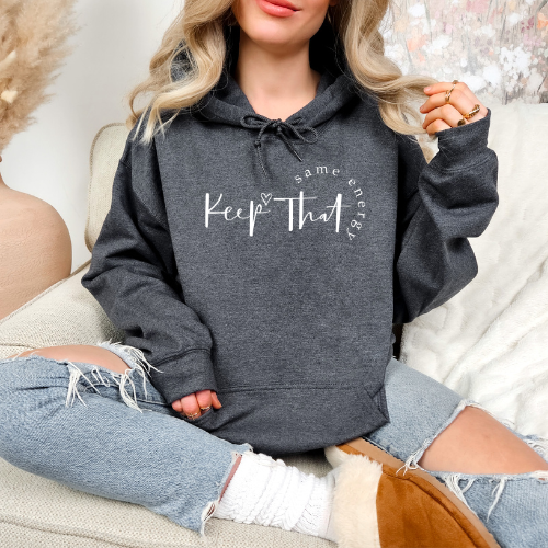 Keep That Same Energy Hoodie | Inspirational Hoodie | Gift For A Friend | Selflove Hoodie