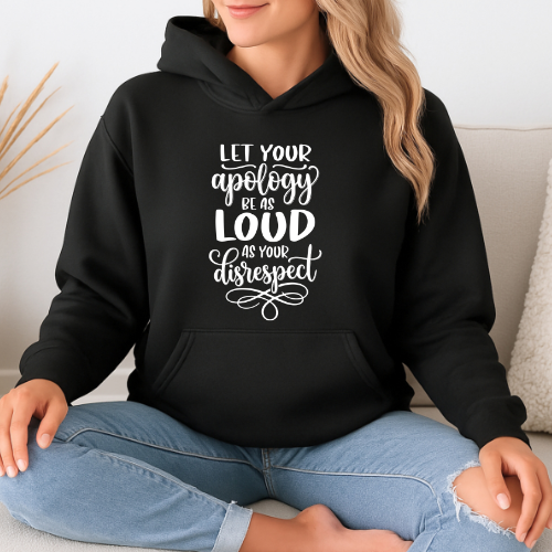 Let Your Apology Be As Loud As Your Disrespect Hoodie |  Women Confidence Hoodie | Empowerment Pullover