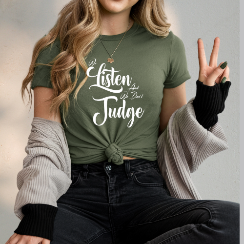 We Listen and We Don't Judge T-Shirt | Women Empowerment Apparel