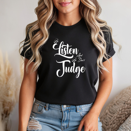 We Listen and We Don't Judge T-Shirt | Women Empowerment Apparel