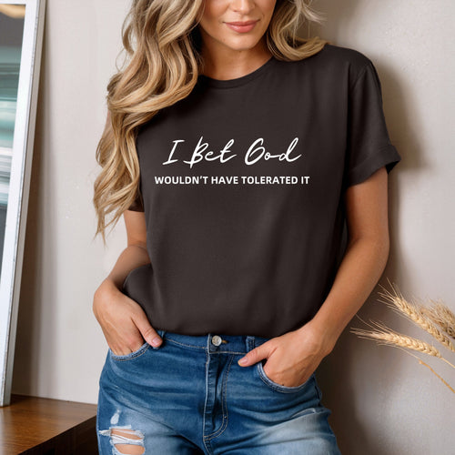 I Bet God Wouldn't Have Tolerated It Unisex Graphic T-Shirt
