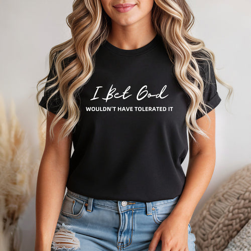 I Bet God Wouldn't Have Tolerated It Unisex Graphic T-Shirt